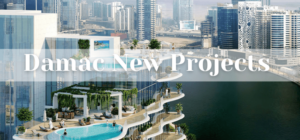 Damac New Projects : Best Investments in Dubai