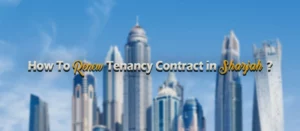 How To Renew Tenancy Contract in Sharjah