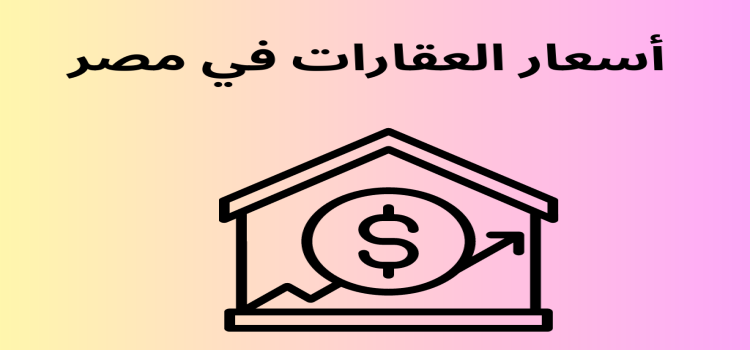 أسعار العقارات في مصر جميع التفاصيل